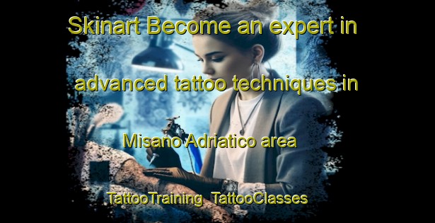 Skinart Become an expert in advanced tattoo techniques in Misano Adriatico area | TattooTraining | TattooClasses | SkinartTraining-Italy