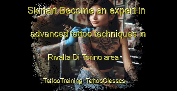 Skinart Become an expert in advanced tattoo techniques in Rivalta Di Torino area | TattooTraining | TattooClasses | SkinartTraining-Italy