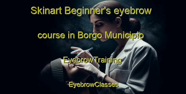 Skinart Beginner's eyebrow course in Borgo Municipio | EyebrowTraining | EyebrowClasses | SkinartTraining-Italy