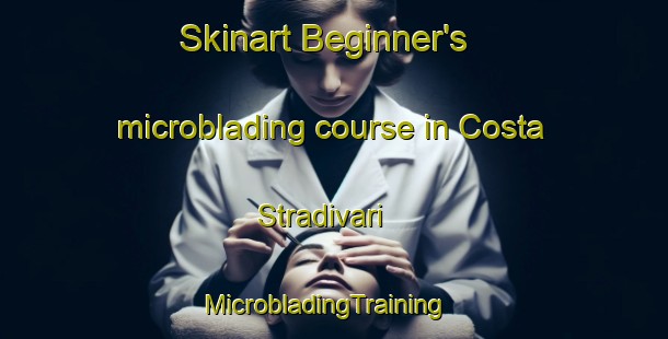 Skinart Beginner's microblading course in Costa Stradivari | MicrobladingTraining | MicrobladingClasses | SkinartTraining-Italy