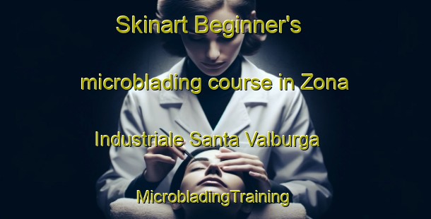 Skinart Beginner's microblading course in Zona Industriale Santa Valburga | #MicrobladingTraining #MicrobladingClasses #SkinartTraining-Italy