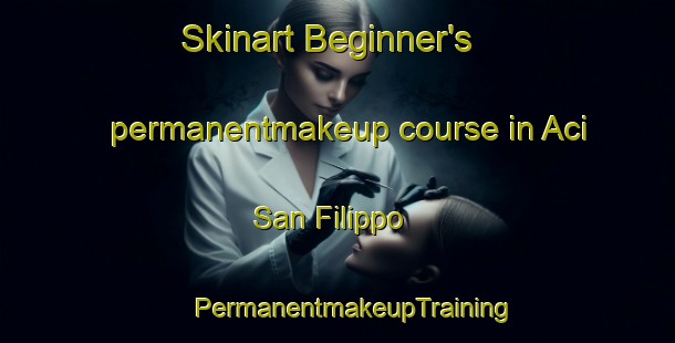 Skinart Beginner's permanentmakeup course in Aci San Filippo | #PermanentmakeupTraining #PermanentmakeupClasses #SkinartTraining-Italy