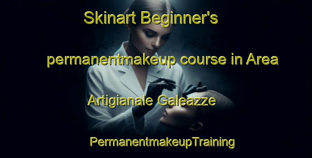 Skinart Beginner's permanentmakeup course in Area Artigianale Galeazze | #PermanentmakeupTraining #PermanentmakeupClasses #SkinartTraining-Italy