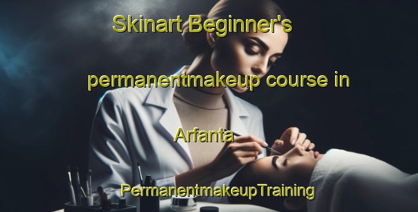 Skinart Beginner's permanentmakeup course in Arfanta | #PermanentmakeupTraining #PermanentmakeupClasses #SkinartTraining-Italy