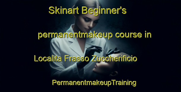 Skinart Beginner's permanentmakeup course in Localita Frasso Zuccherificio | #PermanentmakeupTraining #PermanentmakeupClasses #SkinartTraining-Italy