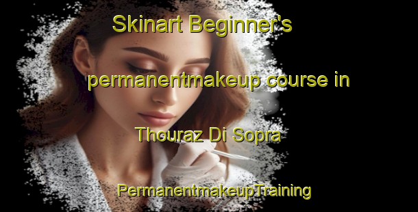 Skinart Beginner's permanentmakeup course in Thouraz Di Sopra | PermanentmakeupTraining | PermanentmakeupClasses | SkinartTraining-Italy
