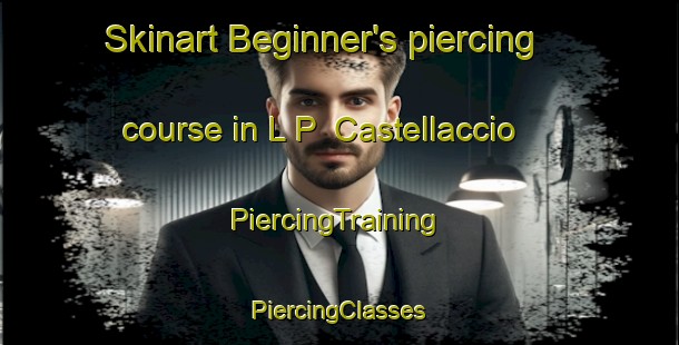 Skinart Beginner's piercing course in L P  Castellaccio | #PiercingTraining #PiercingClasses #SkinartTraining-Italy