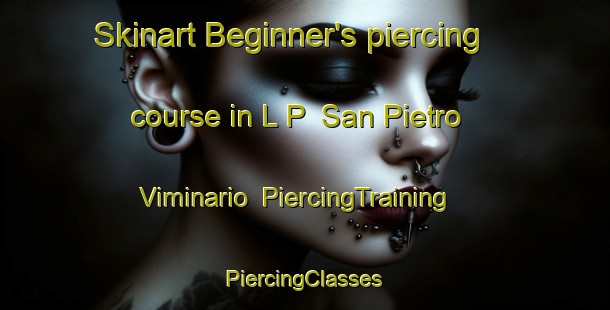 Skinart Beginner's piercing course in L P  San Pietro Viminario | #PiercingTraining #PiercingClasses #SkinartTraining-Italy