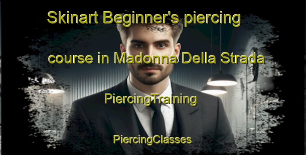 Skinart Beginner's piercing course in Madonna Della Strada | #PiercingTraining #PiercingClasses #SkinartTraining-Italy