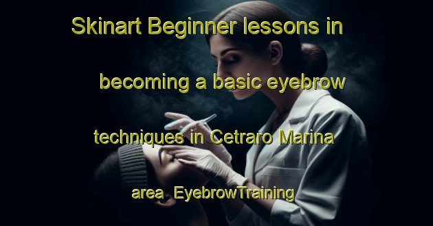 Skinart Beginner lessons in becoming a basic eyebrow techniques in Cetraro Marina area | EyebrowTraining | EyebrowClasses | SkinartTraining-Italy