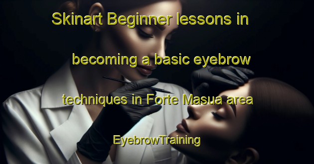 Skinart Beginner lessons in becoming a basic eyebrow techniques in Forte Masua area | EyebrowTraining | EyebrowClasses | SkinartTraining-Italy