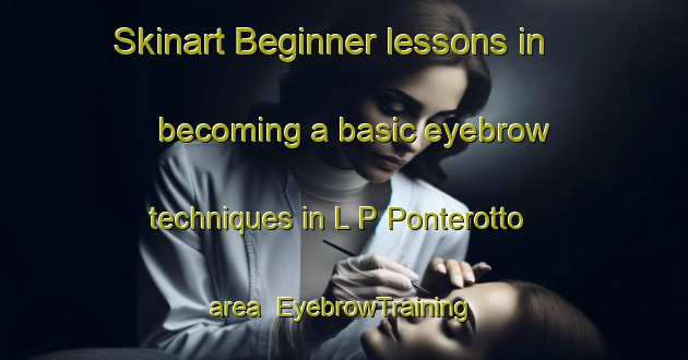 Skinart Beginner lessons in becoming a basic eyebrow techniques in L P Ponterotto area | EyebrowTraining | EyebrowClasses | SkinartTraining-Italy