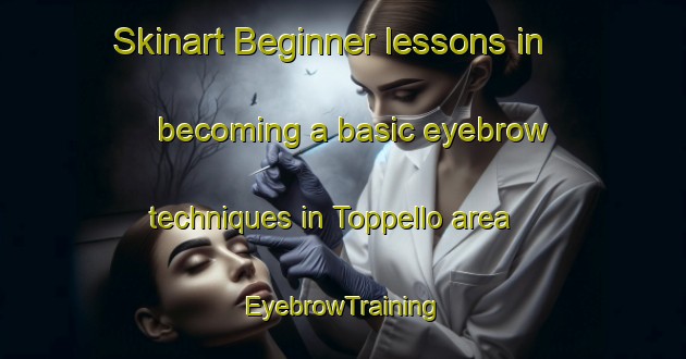 Skinart Beginner lessons in becoming a basic eyebrow techniques in Toppello area | EyebrowTraining | EyebrowClasses | SkinartTraining-Italy