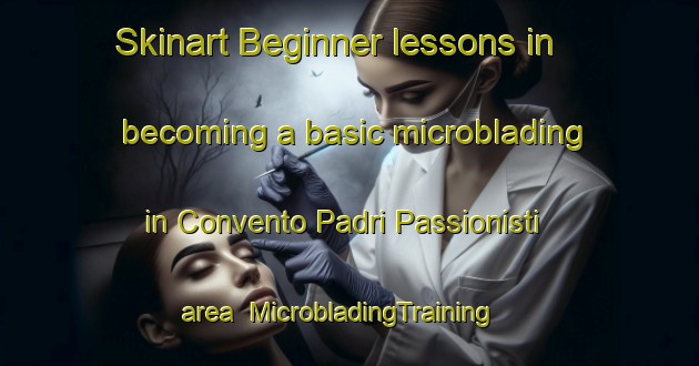 Skinart Beginner lessons in becoming a basic microblading in Convento Padri Passionisti area | MicrobladingTraining | MicrobladingClasses | SkinartTraining-Italy