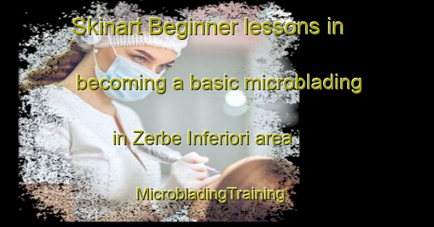 Skinart Beginner lessons in becoming a basic microblading in Zerbe Inferiori area | MicrobladingTraining | MicrobladingClasses | SkinartTraining-Italy