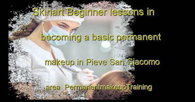 Skinart Beginner lessons in becoming a basic permanent makeup in Pieve San Giacomo area | PermanentmakeupTraining | PermanentmakeupClasses | SkinartTraining-Italy