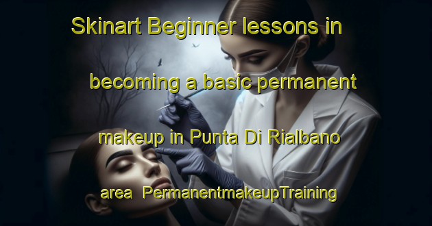 Skinart Beginner lessons in becoming a basic permanent makeup in Punta Di Rialbano area | PermanentmakeupTraining | PermanentmakeupClasses | SkinartTraining-Italy