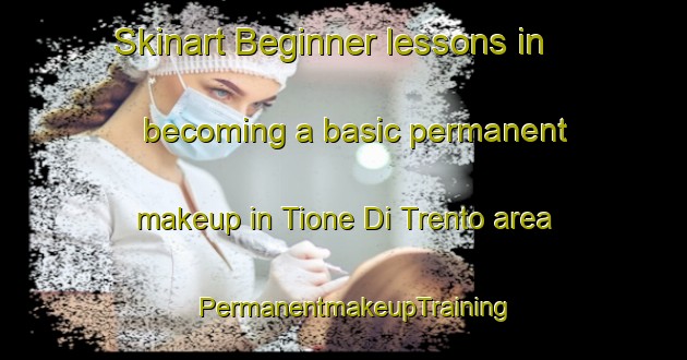 Skinart Beginner lessons in becoming a basic permanent makeup in Tione Di Trento area | PermanentmakeupTraining | PermanentmakeupClasses | SkinartTraining-Italy