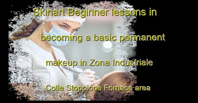 Skinart Beginner lessons in becoming a basic permanent makeup in Zona Industriale Colle Stoppione Fornace area | PermanentmakeupTraining | PermanentmakeupClasses | SkinartTraining-Italy