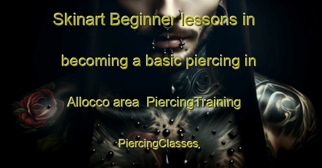 Skinart Beginner lessons in becoming a basic piercing in Allocco area | PiercingTraining | PiercingClasses | SkinartTraining-Italy