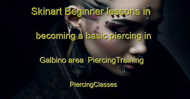 Skinart Beginner lessons in becoming a basic piercing in Galbino area | PiercingTraining | PiercingClasses | SkinartTraining-Italy