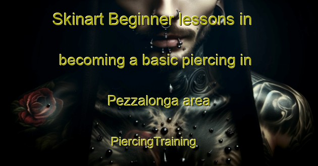 Skinart Beginner lessons in becoming a basic piercing in Pezzalonga area | PiercingTraining | PiercingClasses | SkinartTraining-Italy
