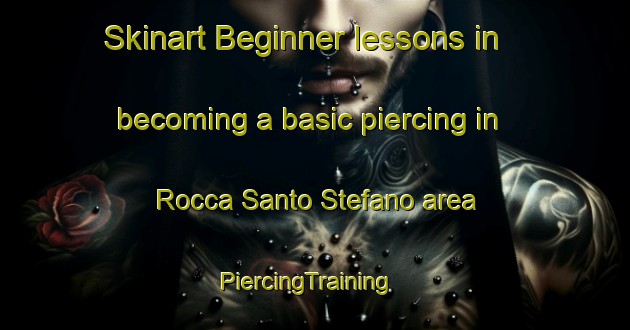 Skinart Beginner lessons in becoming a basic piercing in Rocca Santo Stefano area | PiercingTraining | PiercingClasses | SkinartTraining-Italy