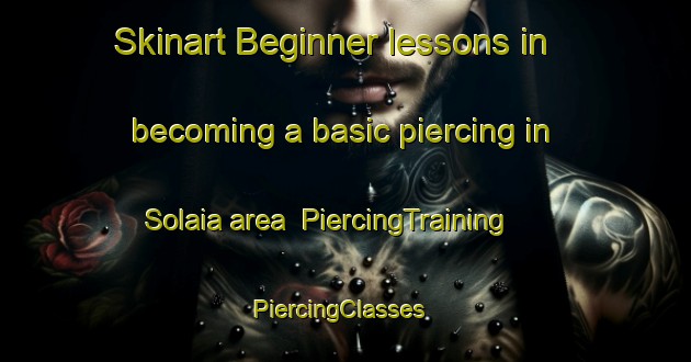 Skinart Beginner lessons in becoming a basic piercing in Solaia area | PiercingTraining | PiercingClasses | SkinartTraining-Italy