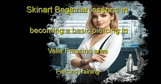 Skinart Beginner lessons in becoming a basic piercing in Valle Frassino area | PiercingTraining | PiercingClasses | SkinartTraining-Italy