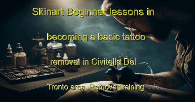 Skinart Beginner lessons in becoming a basic tattoo removal in Civitella Del Tronto area | RemovalTraining | RemovalClasses | SkinartTraining-Italy