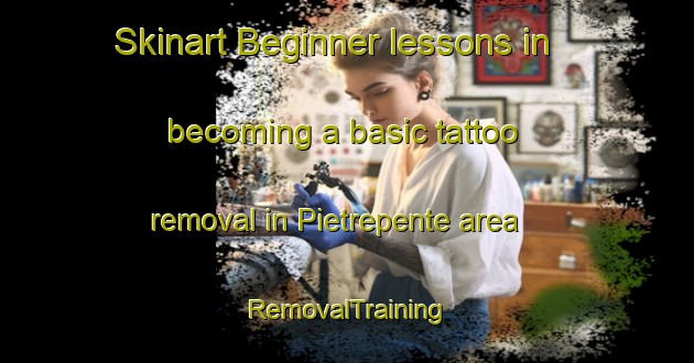Skinart Beginner lessons in becoming a basic tattoo removal in Pietrepente area | RemovalTraining | RemovalClasses | SkinartTraining-Italy