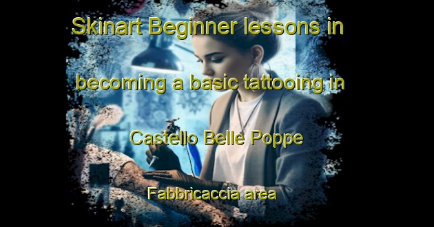 Skinart Beginner lessons in becoming a basic tattooing in Castello Belle Poppe Fabbricaccia area | TattooTraining | TattooClasses | SkinartTraining-Italy
