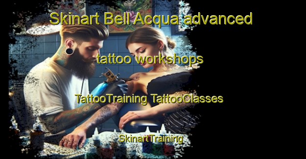 Skinart Bell Acqua advanced tattoo workshops | #TattooTraining #TattooClasses #SkinartTraining-Italy