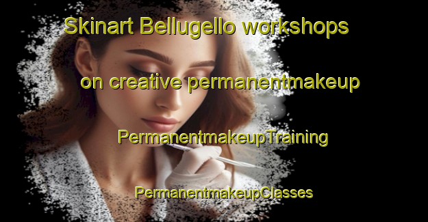 Skinart Bellugello workshops on creative permanentmakeup | #PermanentmakeupTraining #PermanentmakeupClasses #SkinartTraining-Italy