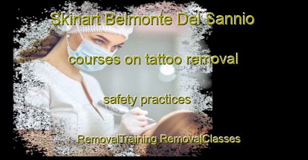 Skinart Belmonte Del Sannio courses on tattoo removal safety practices | #RemovalTraining #RemovalClasses #SkinartTraining-Italy