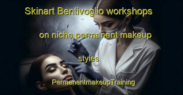 Skinart Bentivoglio workshops on niche permanent makeup styles | PermanentmakeupTraining | PermanentmakeupClasses | SkinartTraining-Italy