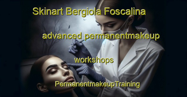 Skinart Bergiola Foscalina advanced permanentmakeup workshops | #PermanentmakeupTraining #PermanentmakeupClasses #SkinartTraining-Italy