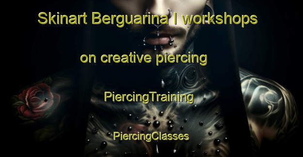 Skinart Berguarina I workshops on creative piercing | #PiercingTraining #PiercingClasses #SkinartTraining-Italy