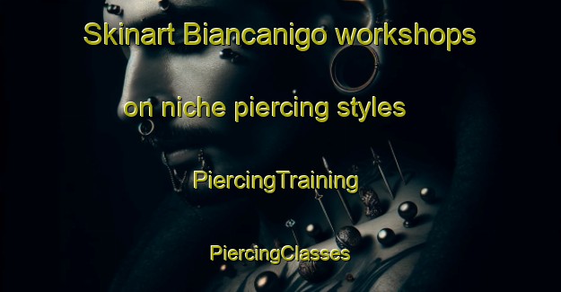 Skinart Biancanigo workshops on niche piercing styles | #PiercingTraining #PiercingClasses #SkinartTraining-Italy