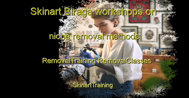 Skinart Biraga workshops on niche removal methods | #RemovalTraining #RemovalClasses #SkinartTraining-Italy