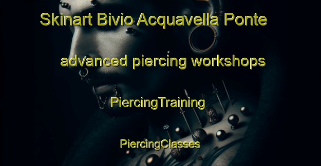 Skinart Bivio Acquavella Ponte advanced piercing workshops | #PiercingTraining #PiercingClasses #SkinartTraining-Italy