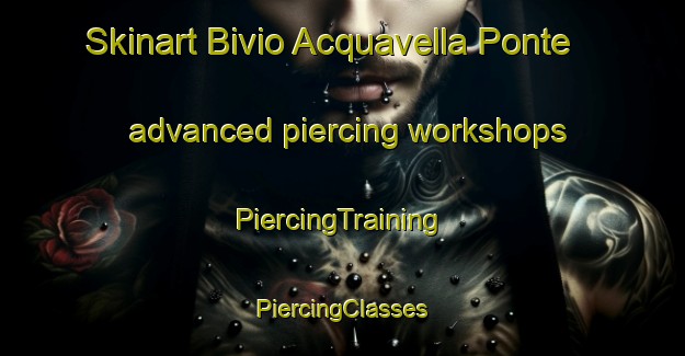 Skinart Bivio Acquavella Ponte advanced piercing workshops | #PiercingTraining #PiercingClasses #SkinartTraining-Italy