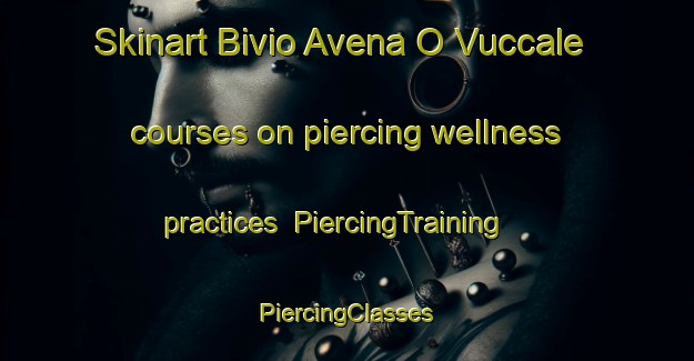 Skinart Bivio Avena O Vuccale courses on piercing wellness practices | #PiercingTraining #PiercingClasses #SkinartTraining-Italy