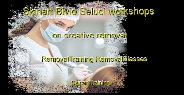 Skinart Bivio Seluci workshops on creative removal | #RemovalTraining #RemovalClasses #SkinartTraining-Italy