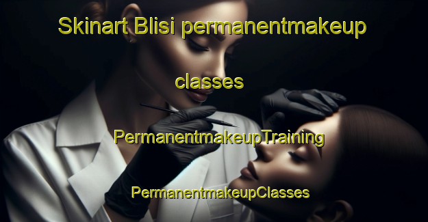 Skinart Blisi permanentmakeup classes | PermanentmakeupTraining | PermanentmakeupClasses | SkinartTraining-Italy
