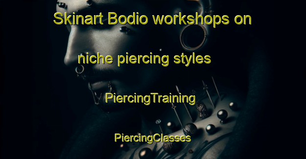 Skinart Bodio workshops on niche piercing styles | #PiercingTraining #PiercingClasses #SkinartTraining-Italy