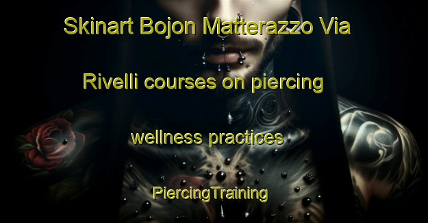 Skinart Bojon Matterazzo Via Rivelli courses on piercing wellness practices | #PiercingTraining #PiercingClasses #SkinartTraining-Italy