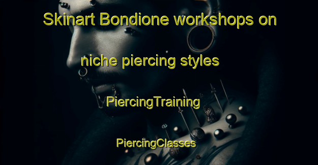 Skinart Bondione workshops on niche piercing styles | PiercingTraining | PiercingClasses | SkinartTraining-Italy
