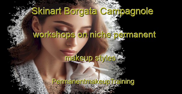 Skinart Borgata Campagnole workshops on niche permanent makeup styles | PermanentmakeupTraining | PermanentmakeupClasses | SkinartTraining-Italy