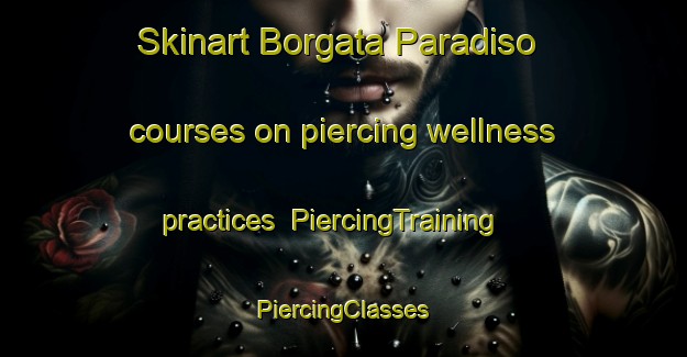 Skinart Borgata Paradiso courses on piercing wellness practices | #PiercingTraining #PiercingClasses #SkinartTraining-Italy